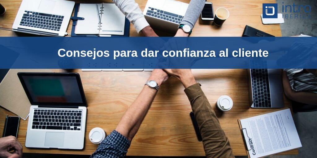 Consejos para dar confianza al cliente | Intro Ibérica | Agencia de comunicación en Madrid